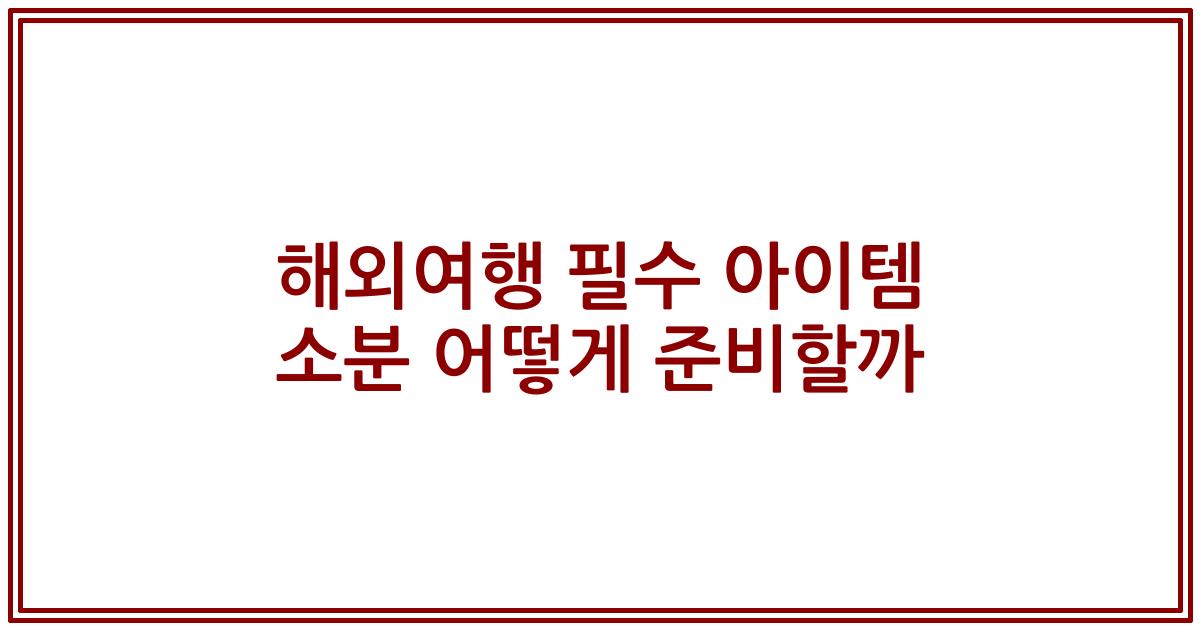 해외여행 필수 아이템 소분 어떻게 준비할까