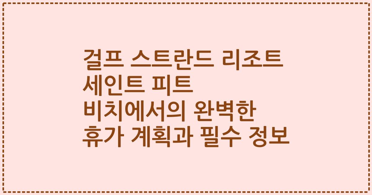 걸프 스트란드 리조트 세인트 피트 비치에서의 완벽한 휴가 계획과 필수 정보