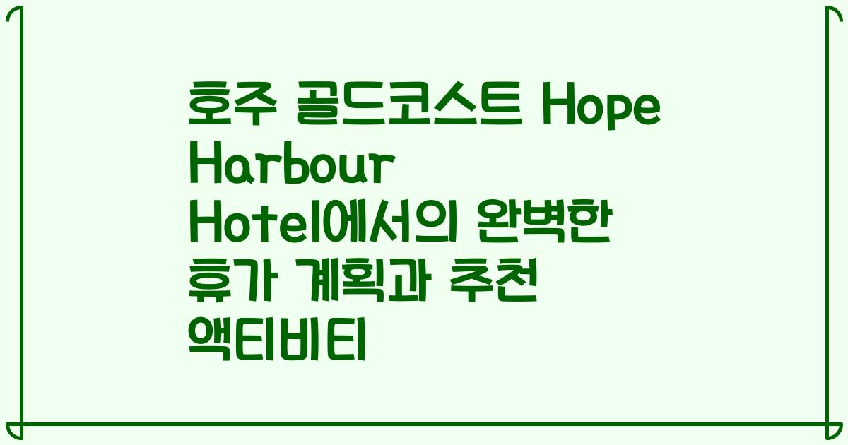 호주 골드코스트 Hope Harbour Hotel에서의 완벽한 휴가 계획과 추천 액티비티