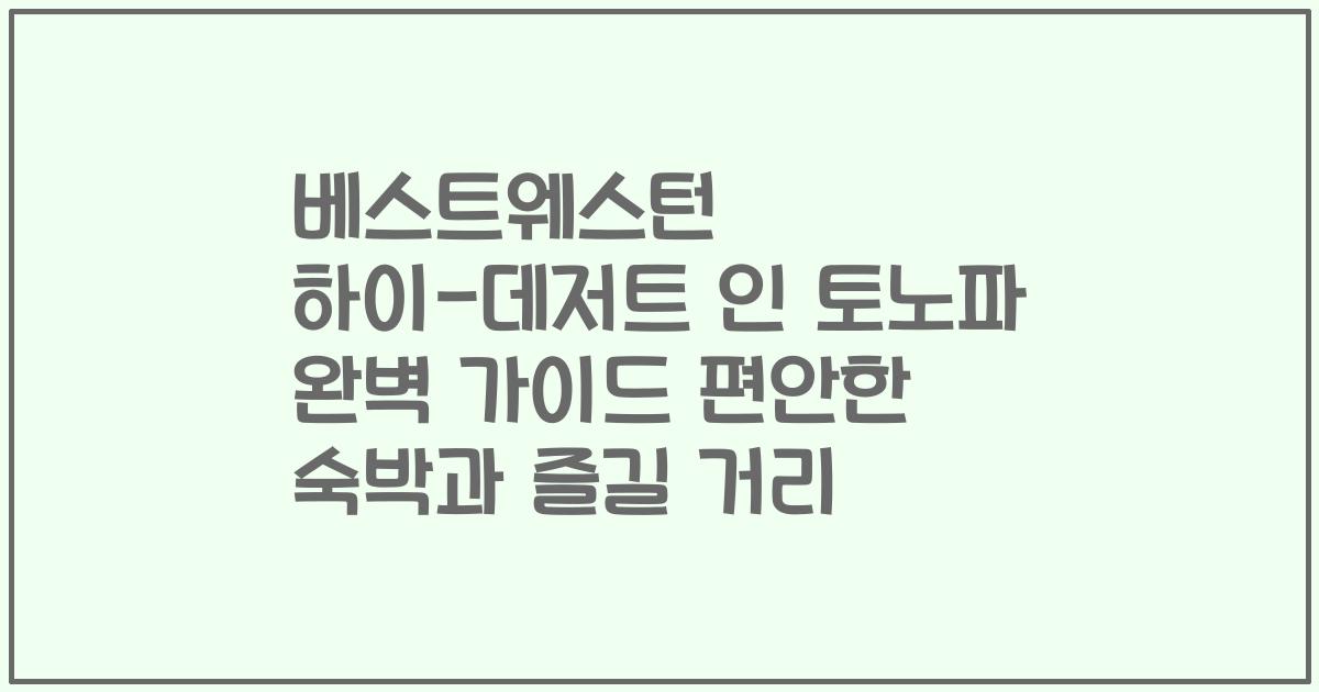 베스트웨스턴 하이-데저트 인 토노파 완벽 가이드 편안한 숙박과 즐길 거리