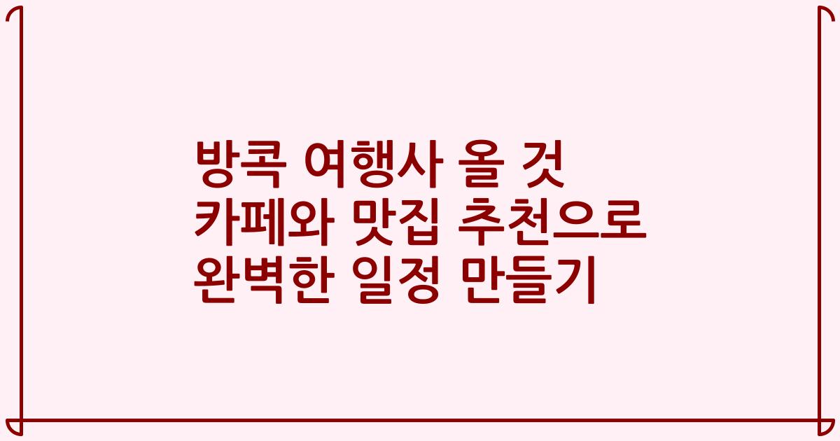 방콕 여행사 올 것 카페와 맛집 추천으로 완벽한 일정 만들기