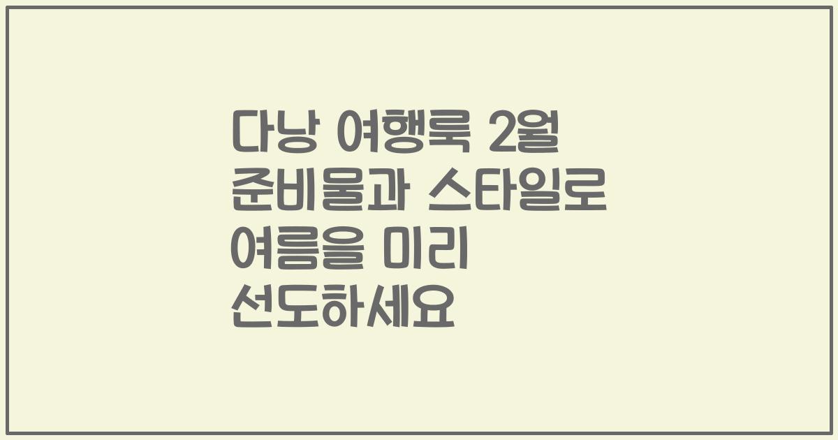 다낭 여행룩 2월 준비물과 스타일로 여름을 미리 선도하세요