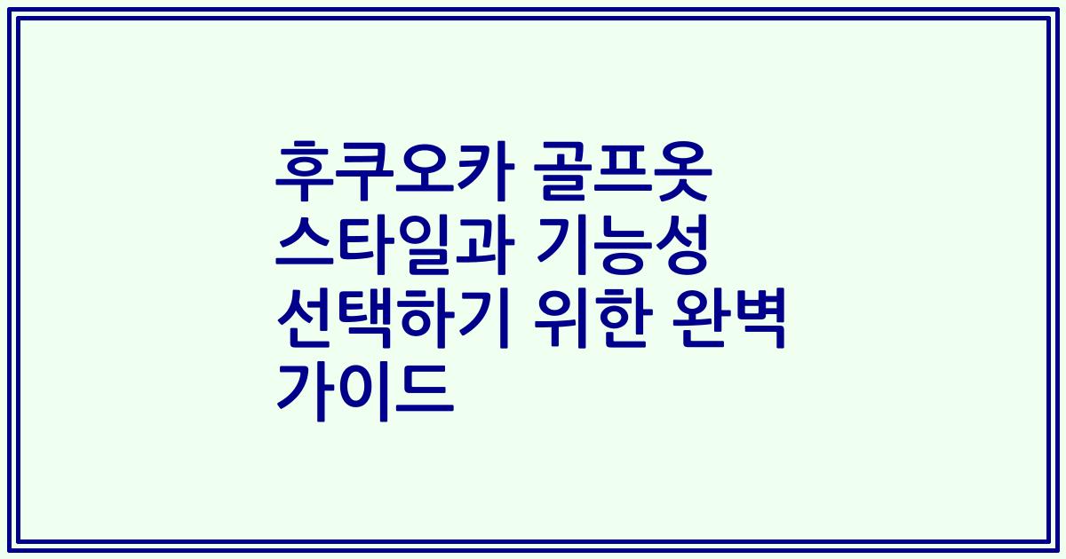 후쿠오카 골프옷 스타일과 기능성 선택하기 위한 완벽 가이드