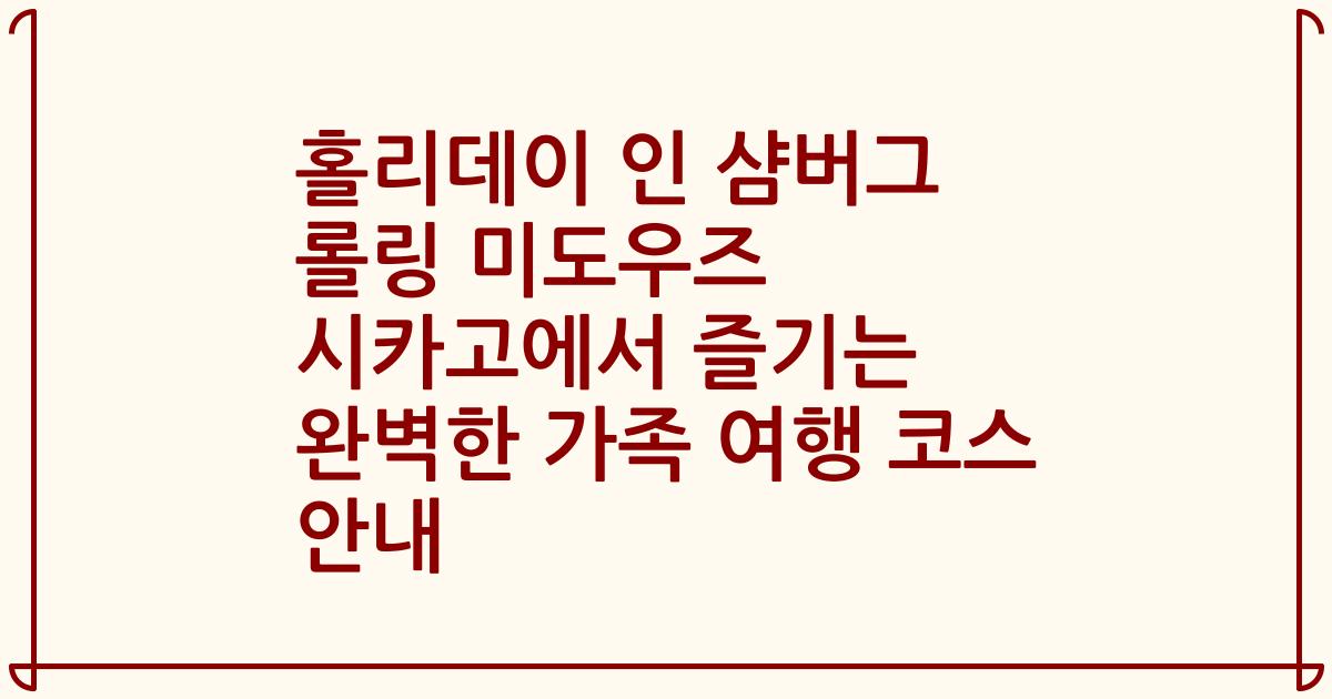 홀리데이 인 샴버그 롤링 미도우즈 시카고에서 즐기는 완벽한 가족 여행 코스 안내